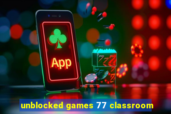 unblocked games 77 classroom